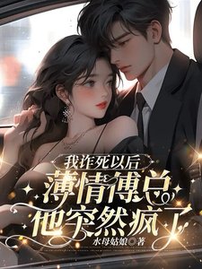 我诈死以后,薄情傅总他突然疯了